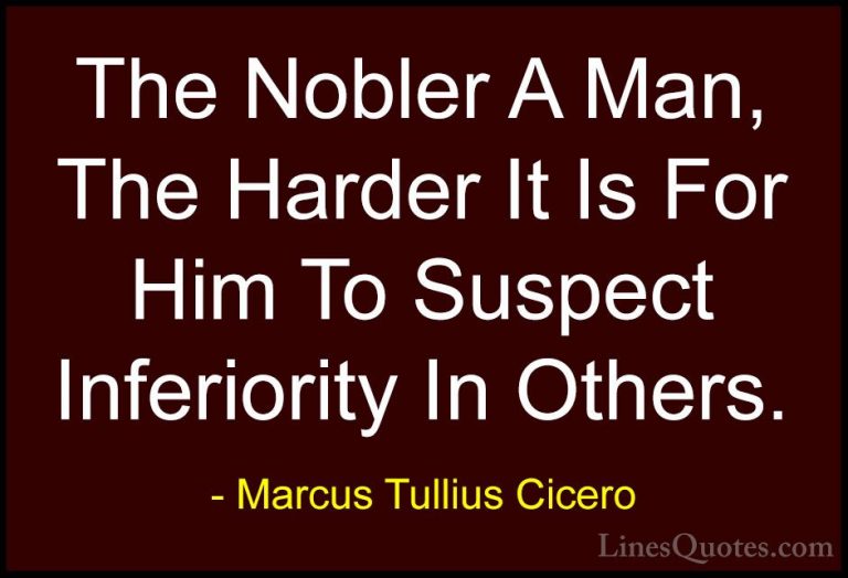 Marcus Tullius Cicero Quotes (121) - The Nobler A Man, The Harder... - QuotesThe Nobler A Man, The Harder It Is For Him To Suspect Inferiority In Others.