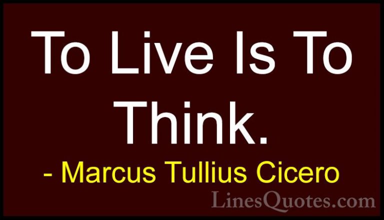 Marcus Tullius Cicero Quotes (126) - To Live Is To Think.... - QuotesTo Live Is To Think.