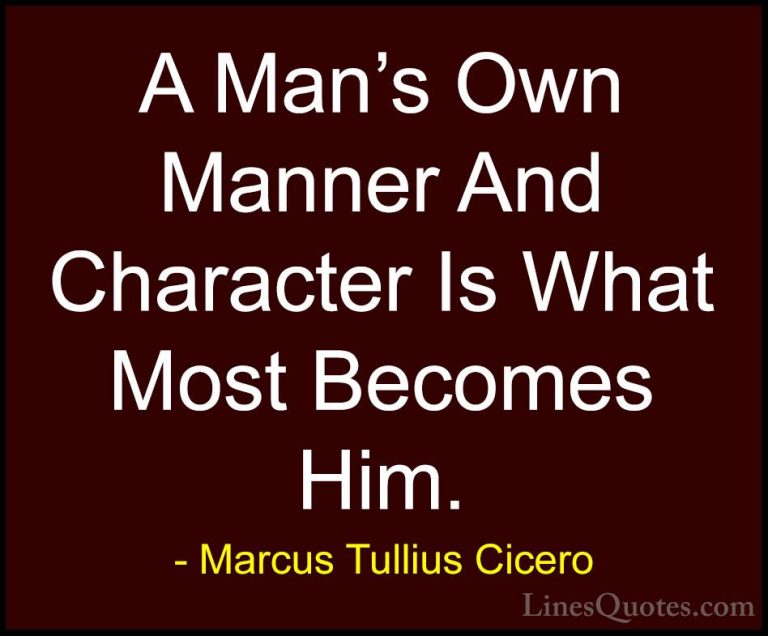 Marcus Tullius Cicero Quotes (133) - A Man's Own Manner And Chara... - QuotesA Man's Own Manner And Character Is What Most Becomes Him.