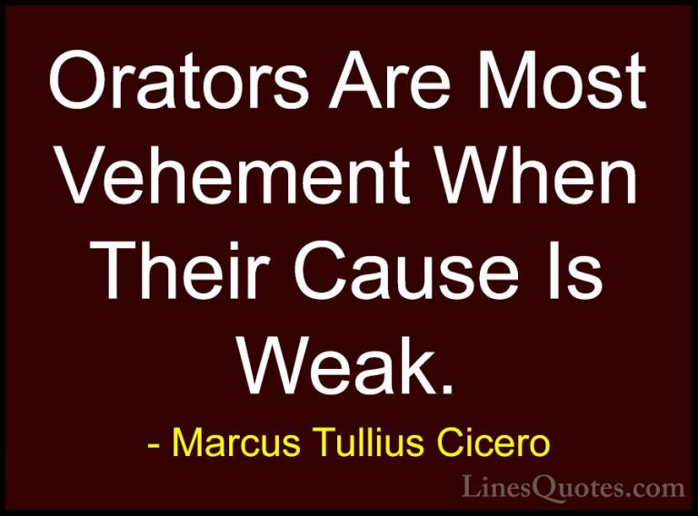 Marcus Tullius Cicero Quotes (136) - Orators Are Most Vehement Wh... - QuotesOrators Are Most Vehement When Their Cause Is Weak.
