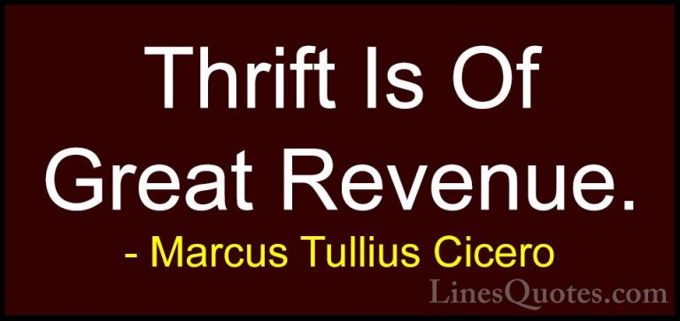 Marcus Tullius Cicero Quotes (137) - Thrift Is Of Great Revenue.... - QuotesThrift Is Of Great Revenue.