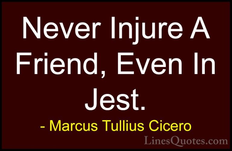 Marcus Tullius Cicero Quotes (138) - Never Injure A Friend, Even ... - QuotesNever Injure A Friend, Even In Jest.