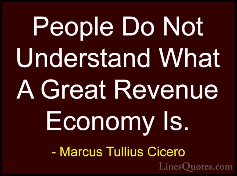 Marcus Tullius Cicero Quotes (139) - People Do Not Understand Wha... - QuotesPeople Do Not Understand What A Great Revenue Economy Is.