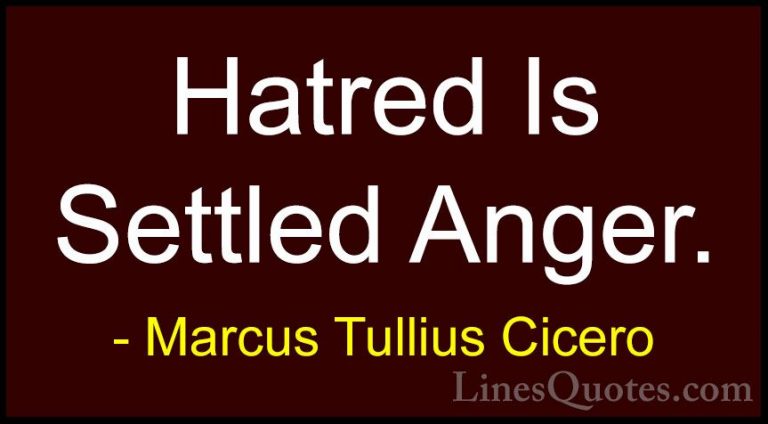 Marcus Tullius Cicero Quotes (140) - Hatred Is Settled Anger.... - QuotesHatred Is Settled Anger.