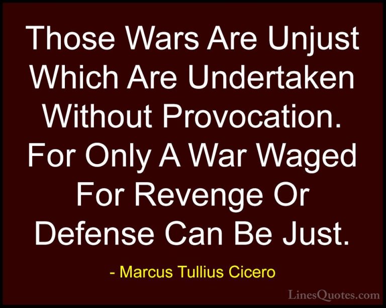 Marcus Tullius Cicero Quotes (147) - Those Wars Are Unjust Which ... - QuotesThose Wars Are Unjust Which Are Undertaken Without Provocation. For Only A War Waged For Revenge Or Defense Can Be Just.