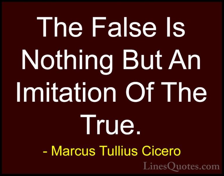 Marcus Tullius Cicero Quotes (148) - The False Is Nothing But An ... - QuotesThe False Is Nothing But An Imitation Of The True.