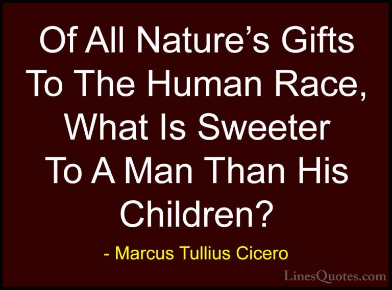 Marcus Tullius Cicero Quotes (157) - Of All Nature's Gifts To The... - QuotesOf All Nature's Gifts To The Human Race, What Is Sweeter To A Man Than His Children?