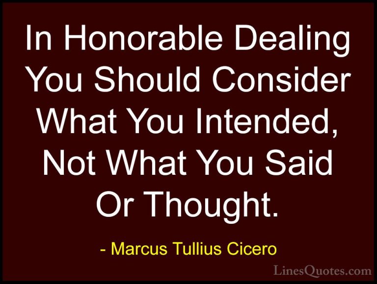 Marcus Tullius Cicero Quotes (158) - In Honorable Dealing You Sho... - QuotesIn Honorable Dealing You Should Consider What You Intended, Not What You Said Or Thought.