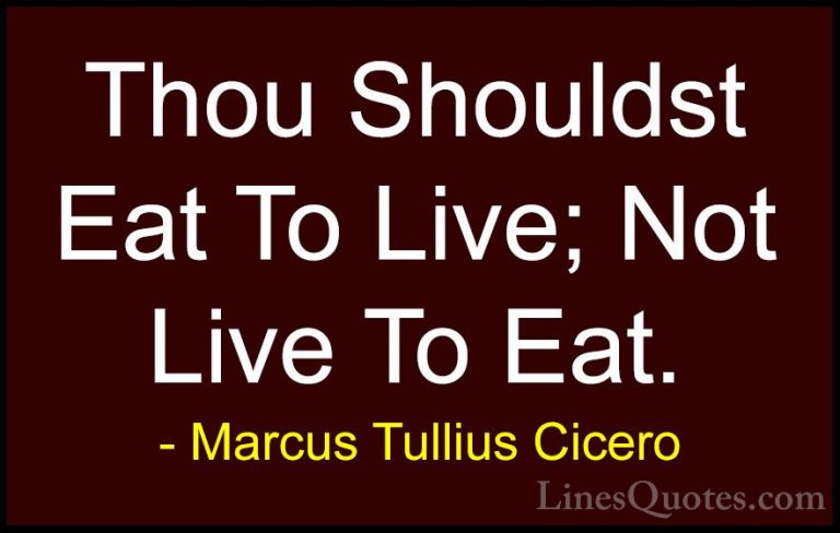 Marcus Tullius Cicero Quotes (164) - Thou Shouldst Eat To Live; N... - QuotesThou Shouldst Eat To Live; Not Live To Eat.
