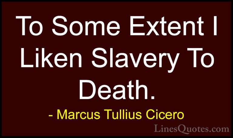 Marcus Tullius Cicero Quotes (169) - To Some Extent I Liken Slave... - QuotesTo Some Extent I Liken Slavery To Death.