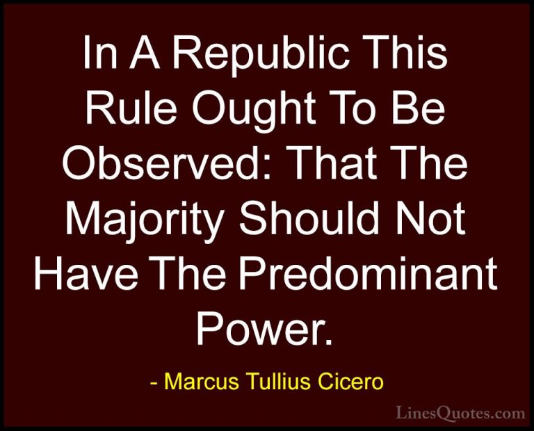 Marcus Tullius Cicero Quotes (17) - In A Republic This Rule Ought... - QuotesIn A Republic This Rule Ought To Be Observed: That The Majority Should Not Have The Predominant Power.