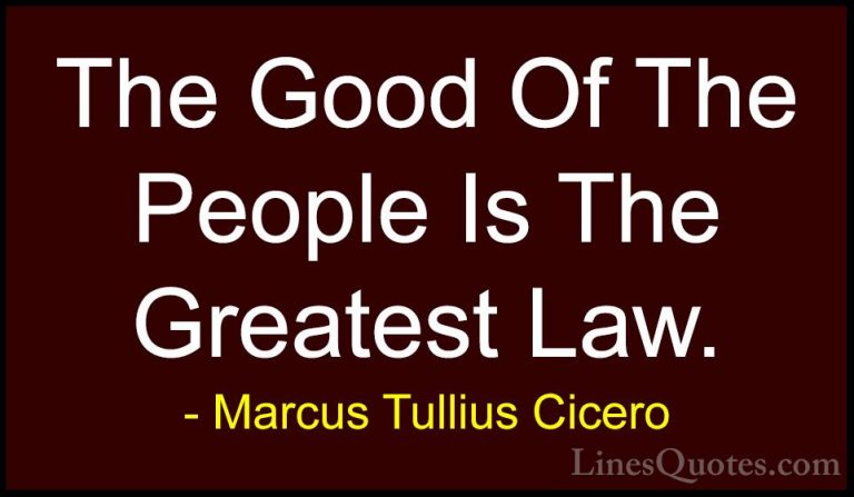 Marcus Tullius Cicero Quotes (171) - The Good Of The People Is Th... - QuotesThe Good Of The People Is The Greatest Law.