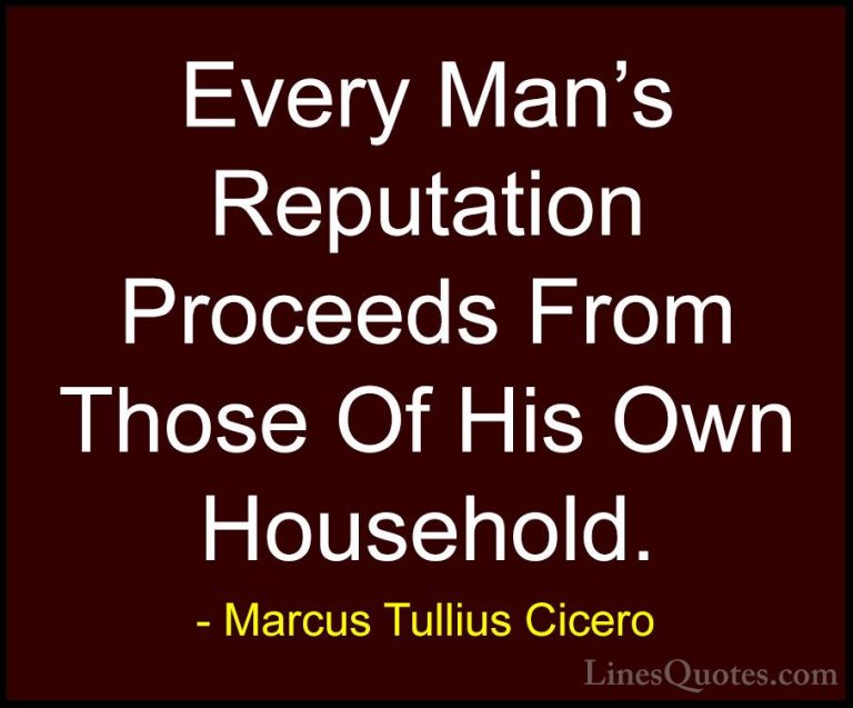 Marcus Tullius Cicero Quotes (173) - Every Man's Reputation Proce... - QuotesEvery Man's Reputation Proceeds From Those Of His Own Household.