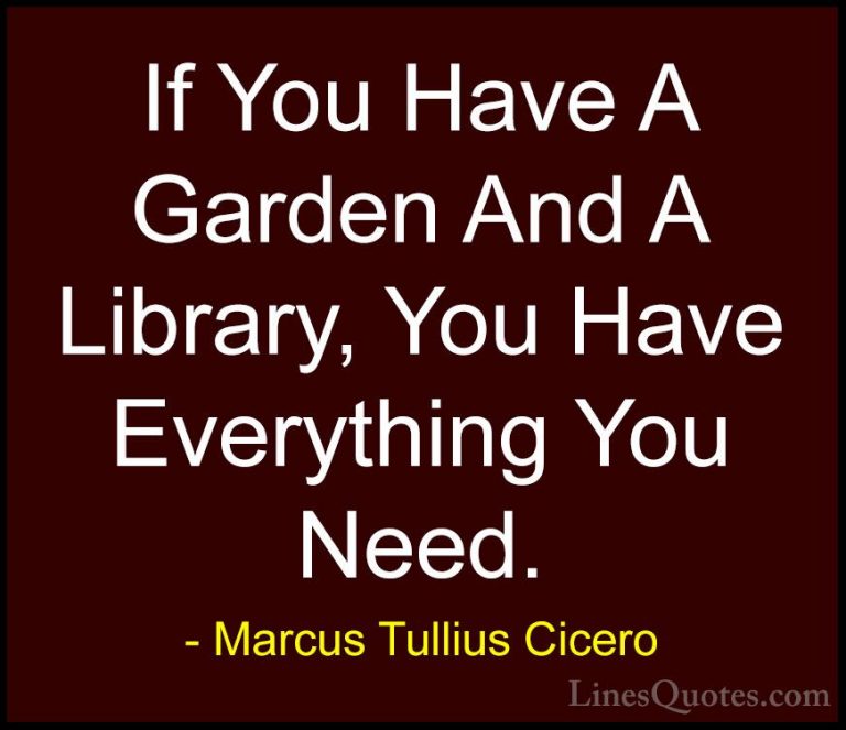 Marcus Tullius Cicero Quotes (2) - If You Have A Garden And A Lib... - QuotesIf You Have A Garden And A Library, You Have Everything You Need.