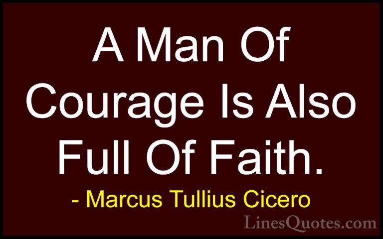 Marcus Tullius Cicero Quotes (24) - A Man Of Courage Is Also Full... - QuotesA Man Of Courage Is Also Full Of Faith.
