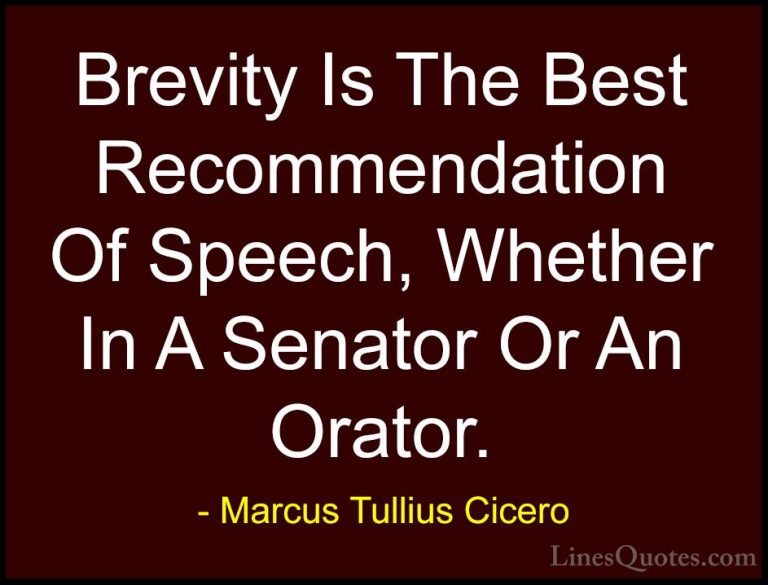Marcus Tullius Cicero Quotes (25) - Brevity Is The Best Recommend... - QuotesBrevity Is The Best Recommendation Of Speech, Whether In A Senator Or An Orator.