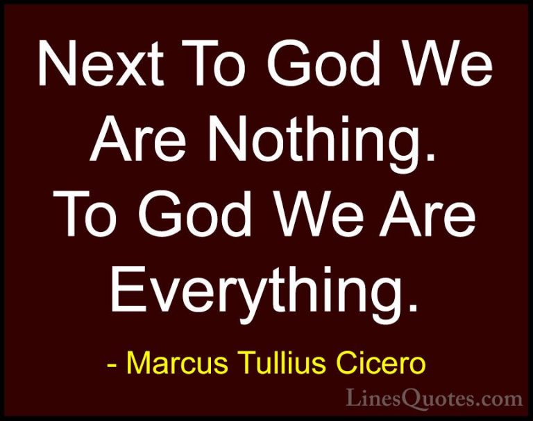 Marcus Tullius Cicero Quotes (31) - Next To God We Are Nothing. T... - QuotesNext To God We Are Nothing. To God We Are Everything.