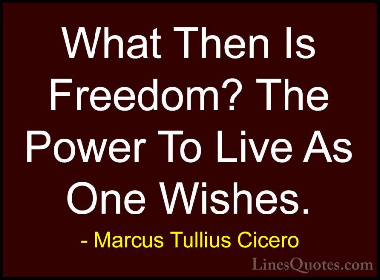 Marcus Tullius Cicero Quotes (33) - What Then Is Freedom? The Pow... - QuotesWhat Then Is Freedom? The Power To Live As One Wishes.