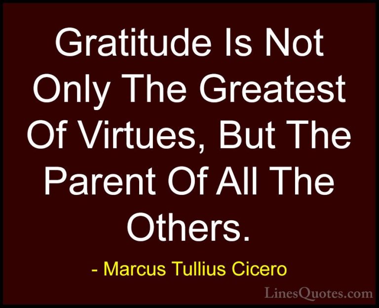 Marcus Tullius Cicero Quotes (4) - Gratitude Is Not Only The Grea... - QuotesGratitude Is Not Only The Greatest Of Virtues, But The Parent Of All The Others.