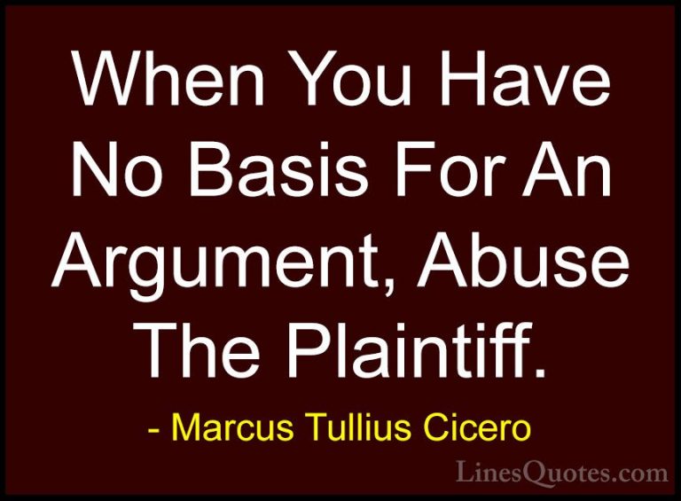 Marcus Tullius Cicero Quotes (47) - When You Have No Basis For An... - QuotesWhen You Have No Basis For An Argument, Abuse The Plaintiff.