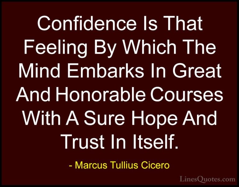 Marcus Tullius Cicero Quotes (49) - Confidence Is That Feeling By... - QuotesConfidence Is That Feeling By Which The Mind Embarks In Great And Honorable Courses With A Sure Hope And Trust In Itself.