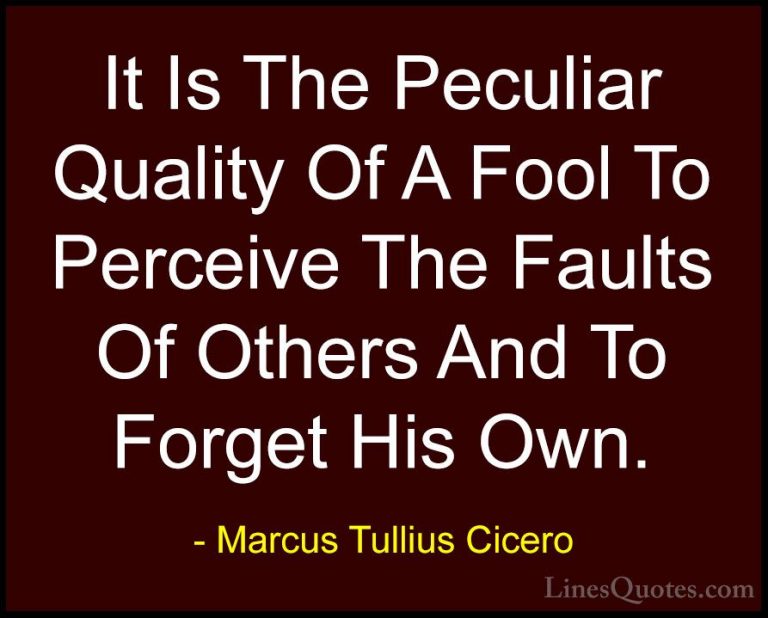 Marcus Tullius Cicero Quotes (59) - It Is The Peculiar Quality Of... - QuotesIt Is The Peculiar Quality Of A Fool To Perceive The Faults Of Others And To Forget His Own.
