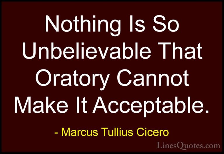 Marcus Tullius Cicero Quotes (65) - Nothing Is So Unbelievable Th... - QuotesNothing Is So Unbelievable That Oratory Cannot Make It Acceptable.