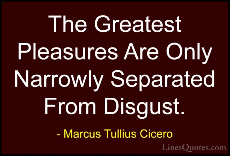 Marcus Tullius Cicero Quotes (66) - The Greatest Pleasures Are On... - QuotesThe Greatest Pleasures Are Only Narrowly Separated From Disgust.