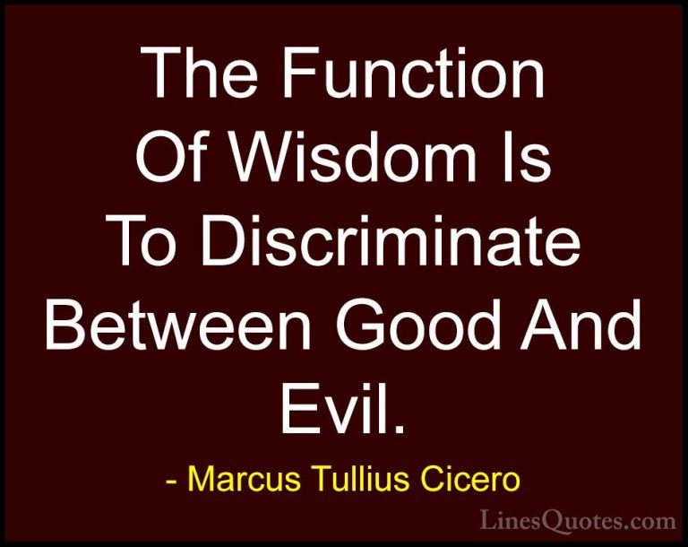 Marcus Tullius Cicero Quotes (67) - The Function Of Wisdom Is To ... - QuotesThe Function Of Wisdom Is To Discriminate Between Good And Evil.