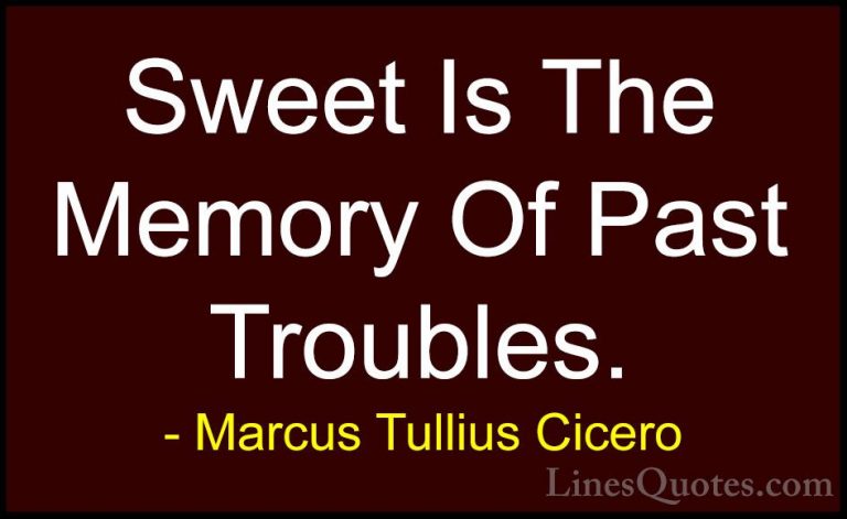 Marcus Tullius Cicero Quotes (68) - Sweet Is The Memory Of Past T... - QuotesSweet Is The Memory Of Past Troubles.