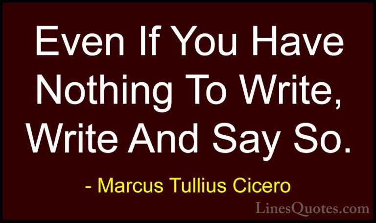 Marcus Tullius Cicero Quotes (69) - Even If You Have Nothing To W... - QuotesEven If You Have Nothing To Write, Write And Say So.