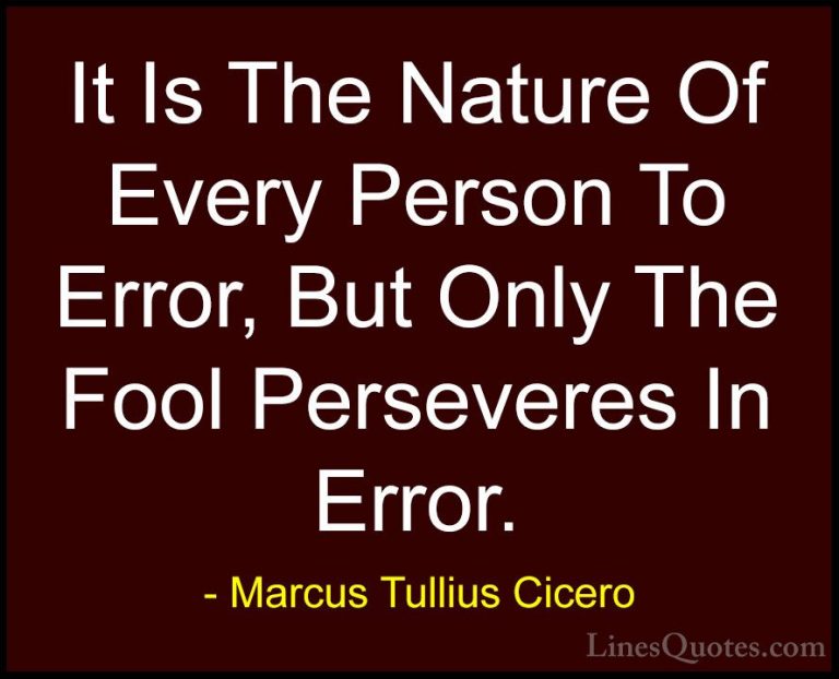 Marcus Tullius Cicero Quotes (75) - It Is The Nature Of Every Per... - QuotesIt Is The Nature Of Every Person To Error, But Only The Fool Perseveres In Error.