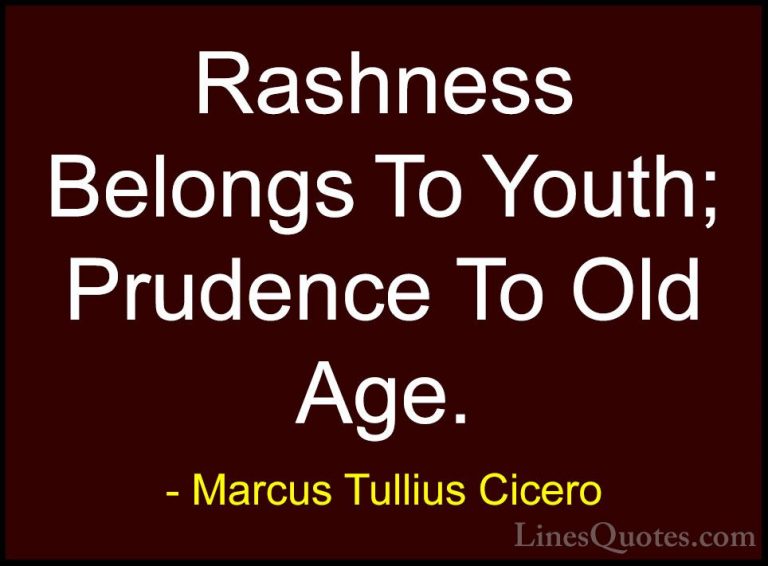 Marcus Tullius Cicero Quotes (79) - Rashness Belongs To Youth; Pr... - QuotesRashness Belongs To Youth; Prudence To Old Age.