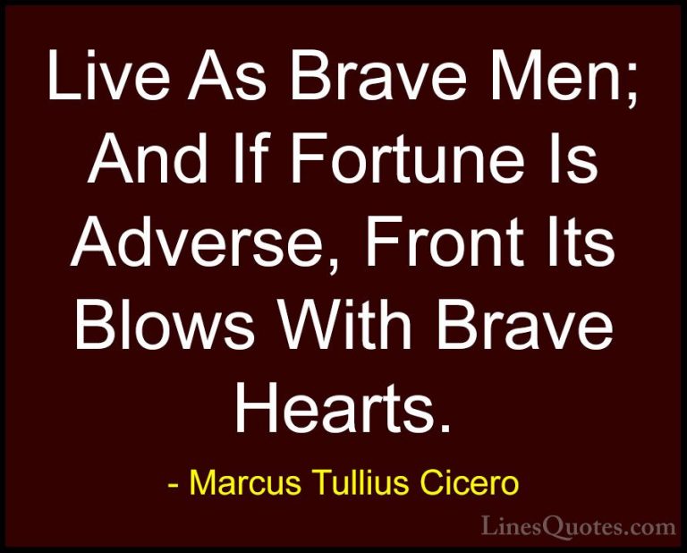 Marcus Tullius Cicero Quotes (8) - Live As Brave Men; And If Fort... - QuotesLive As Brave Men; And If Fortune Is Adverse, Front Its Blows With Brave Hearts.
