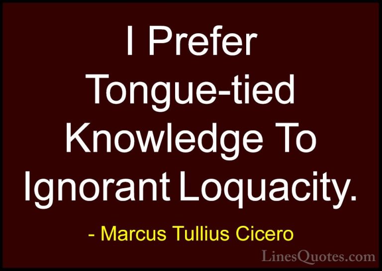 Marcus Tullius Cicero Quotes (80) - I Prefer Tongue-tied Knowledg... - QuotesI Prefer Tongue-tied Knowledge To Ignorant Loquacity.