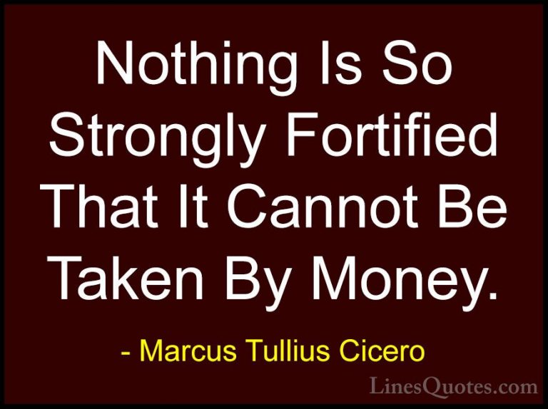 Marcus Tullius Cicero Quotes (83) - Nothing Is So Strongly Fortif... - QuotesNothing Is So Strongly Fortified That It Cannot Be Taken By Money.