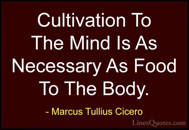 Marcus Tullius Cicero Quotes (87) - Cultivation To The Mind Is As... - QuotesCultivation To The Mind Is As Necessary As Food To The Body.