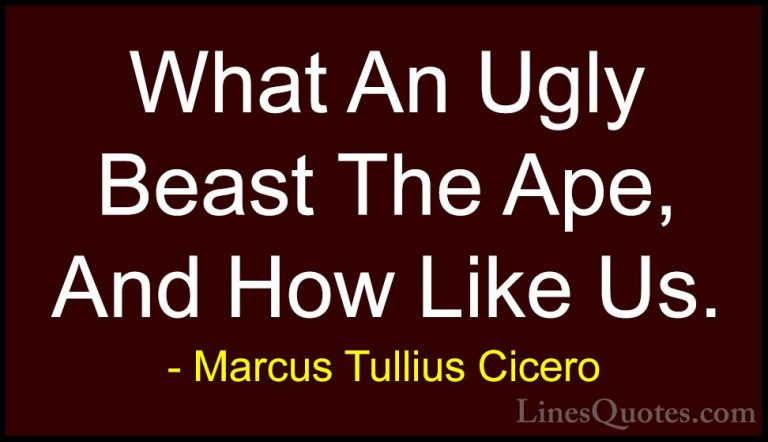 Marcus Tullius Cicero Quotes (94) - What An Ugly Beast The Ape, A... - QuotesWhat An Ugly Beast The Ape, And How Like Us.