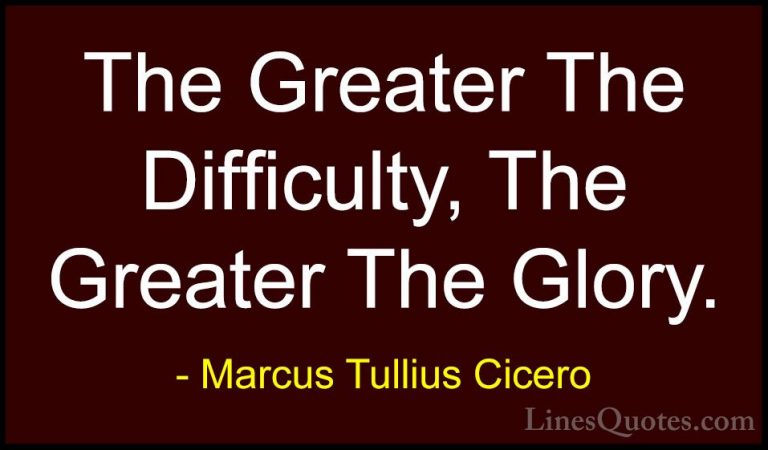 Marcus Tullius Cicero Quotes (96) - The Greater The Difficulty, T... - QuotesThe Greater The Difficulty, The Greater The Glory.