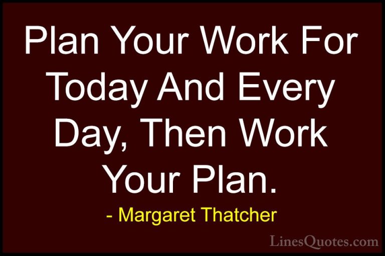 Margaret Thatcher Quotes (11) - Plan Your Work For Today And Ever... - QuotesPlan Your Work For Today And Every Day, Then Work Your Plan.