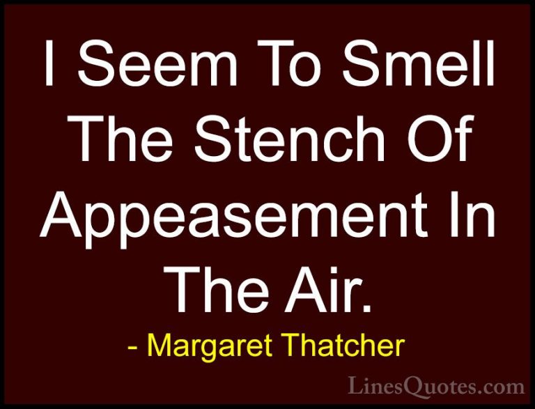 Margaret Thatcher Quotes (23) - I Seem To Smell The Stench Of App... - QuotesI Seem To Smell The Stench Of Appeasement In The Air.