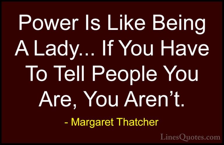 Margaret Thatcher Quotes (3) - Power Is Like Being A Lady... If Y... - QuotesPower Is Like Being A Lady... If You Have To Tell People You Are, You Aren't.