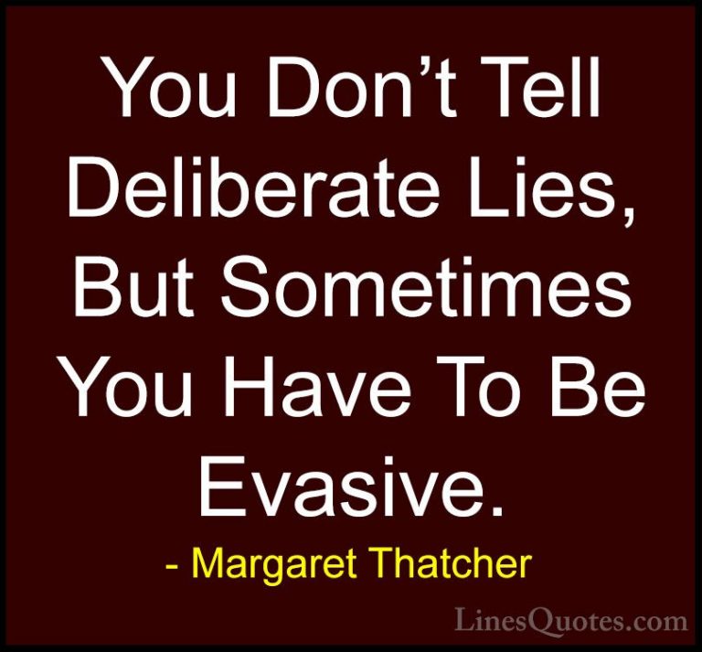 Margaret Thatcher Quotes (37) - You Don't Tell Deliberate Lies, B... - QuotesYou Don't Tell Deliberate Lies, But Sometimes You Have To Be Evasive.