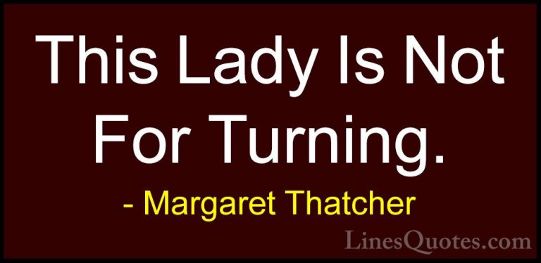 Margaret Thatcher Quotes (40) - This Lady Is Not For Turning.... - QuotesThis Lady Is Not For Turning.