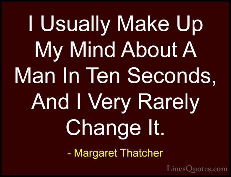 Margaret Thatcher Quotes (41) - I Usually Make Up My Mind About A... - QuotesI Usually Make Up My Mind About A Man In Ten Seconds, And I Very Rarely Change It.