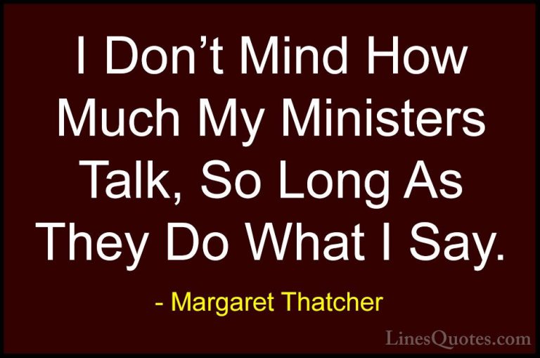 Margaret Thatcher Quotes (55) - I Don't Mind How Much My Minister... - QuotesI Don't Mind How Much My Ministers Talk, So Long As They Do What I Say.