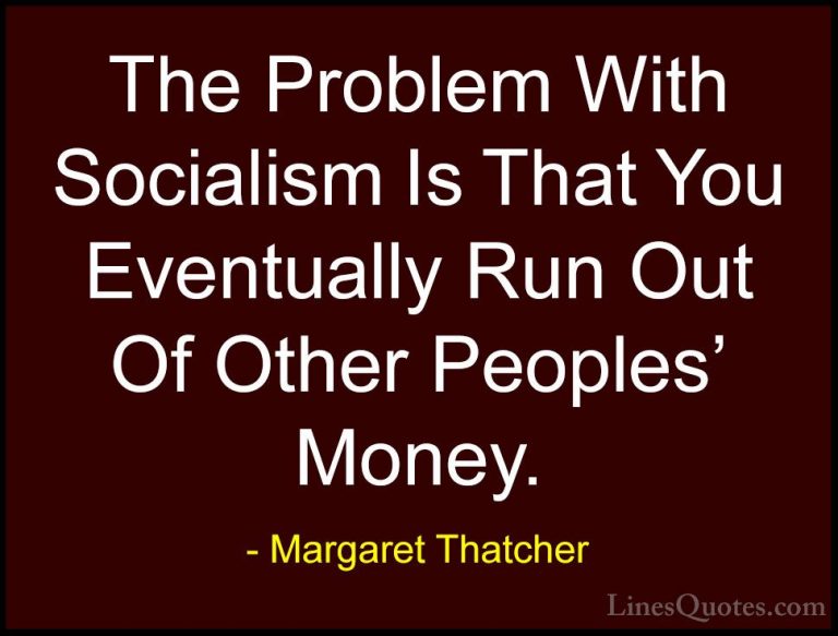 Margaret Thatcher Quotes (8) - The Problem With Socialism Is That... - QuotesThe Problem With Socialism Is That You Eventually Run Out Of Other Peoples' Money.