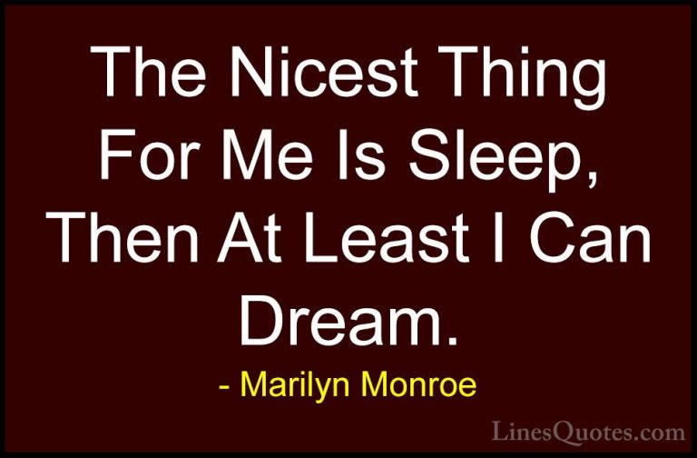 Marilyn Monroe Quotes (106) - The Nicest Thing For Me Is Sleep, T... - QuotesThe Nicest Thing For Me Is Sleep, Then At Least I Can Dream.
