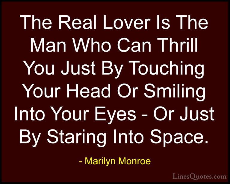 Marilyn Monroe Quotes (11) - The Real Lover Is The Man Who Can Th... - QuotesThe Real Lover Is The Man Who Can Thrill You Just By Touching Your Head Or Smiling Into Your Eyes - Or Just By Staring Into Space.