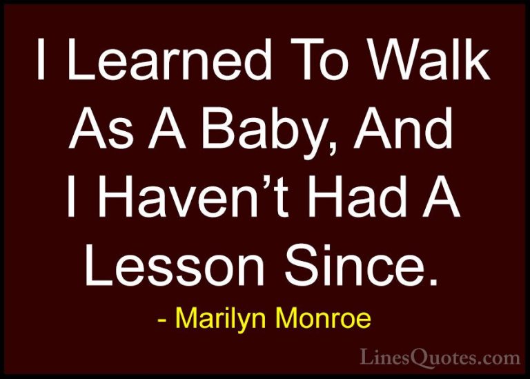 Marilyn Monroe Quotes (110) - I Learned To Walk As A Baby, And I ... - QuotesI Learned To Walk As A Baby, And I Haven't Had A Lesson Since.